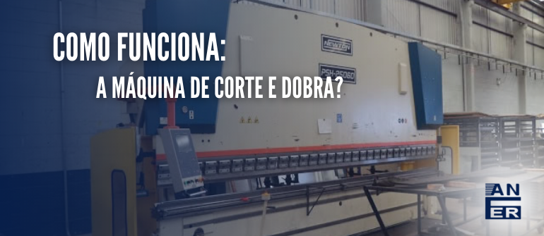 Como funciona a máquina de corte e dobra?